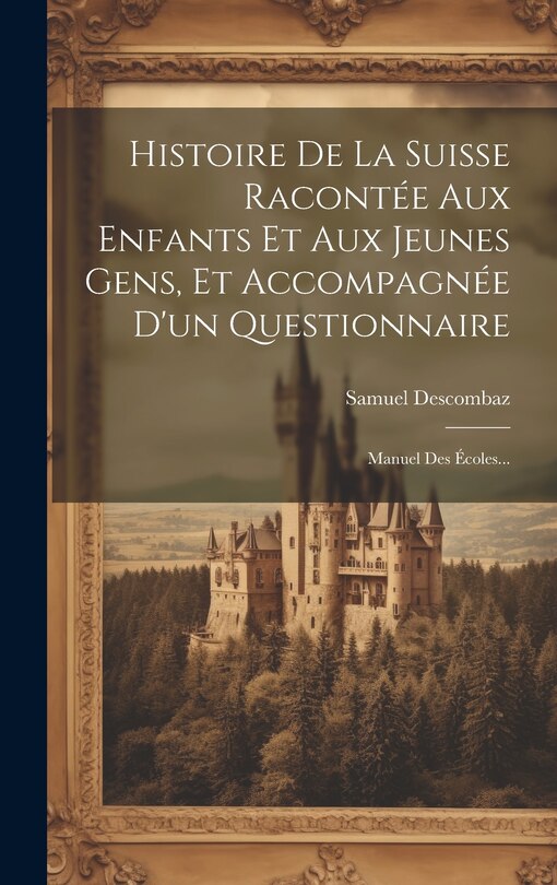 Front cover_Histoire De La Suisse Racontée Aux Enfants Et Aux Jeunes Gens, Et Accompagnée D'un Questionnaire