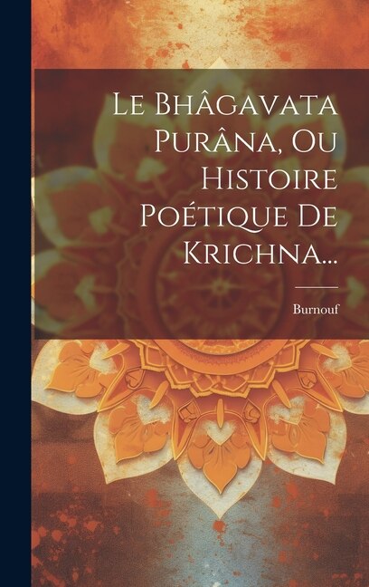 Couverture_Le Bhâgavata Purâna, Ou Histoire Poétique De Krichna...