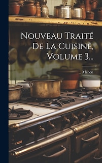 Couverture_Nouveau Traité De La Cuisine, Volume 3...