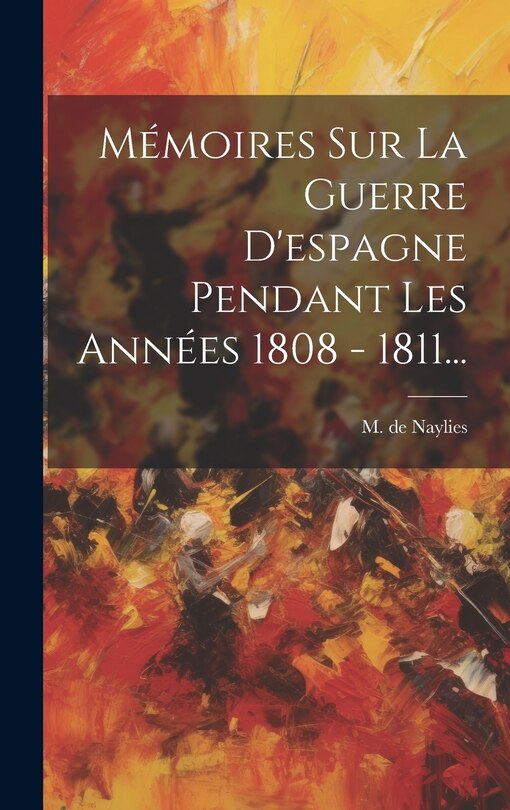 Front cover_Mémoires Sur La Guerre D'espagne Pendant Les Années 1808 - 1811...
