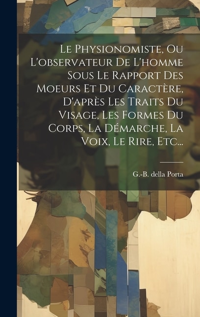 Le Physionomiste, Ou L'observateur De L'homme Sous Le Rapport Des Moeurs Et Du Caractère, D'après Les Traits Du Visage, Les Formes Du Corps, La Démarche, La Voix, Le Rire, Etc...