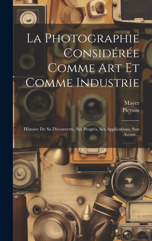 Couverture_La Photographie Considérée Comme Art Et Comme Industrie