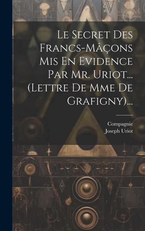 Couverture_Le Secret Des Francs-mâçons Mis En Evidence Par Mr. Uriot... (lettre De Mme De Grafigny)...