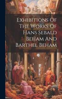 Couverture_Exhibitions Of The Works Of Hans Sebald Beham And Barthel Beham