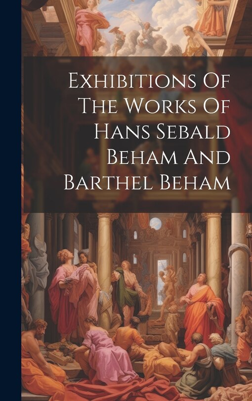 Couverture_Exhibitions Of The Works Of Hans Sebald Beham And Barthel Beham