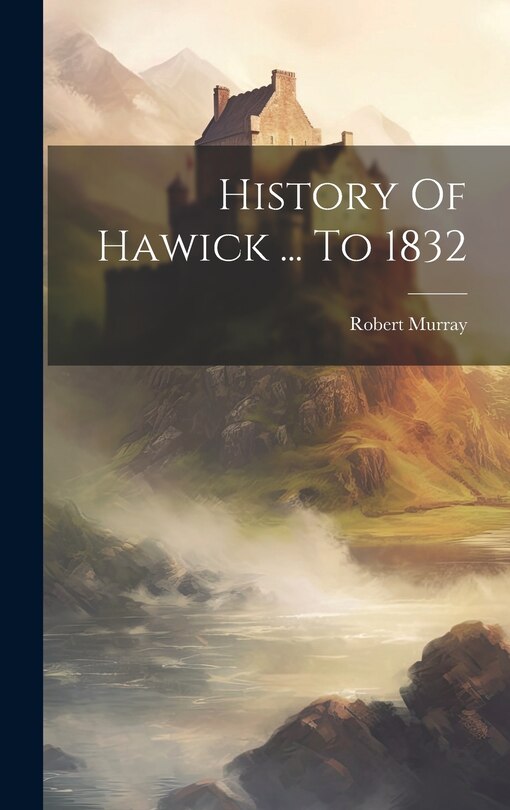 Front cover_History Of Hawick ... To 1832
