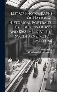 Front cover_List Of Photographs Of National Historical Portraits. Exhibitions Of 1867 And 1868 [held At The South Kensington Museum]