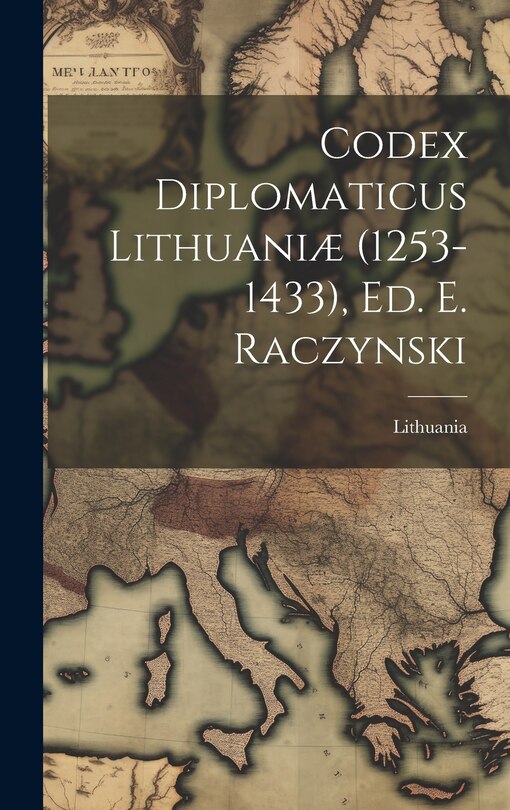 Front cover_Codex Diplomaticus Lithuaniæ (1253-1433), Ed. E. Raczynski