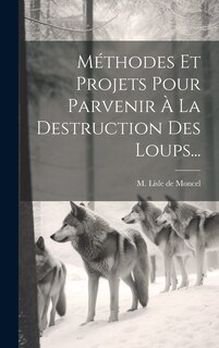 Couverture_Méthodes Et Projets Pour Parvenir À La Destruction Des Loups...