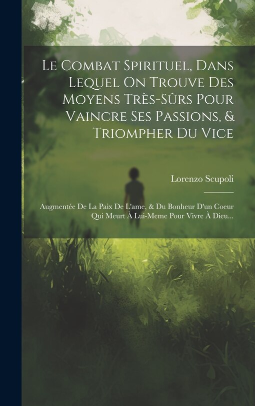 Front cover_Le Combat Spirituel, Dans Lequel On Trouve Des Moyens Très-sûrs Pour Vaincre Ses Passions, & Triompher Du Vice