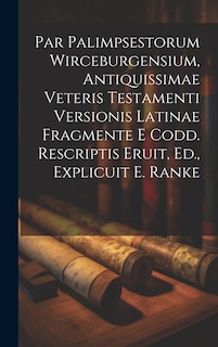 Front cover_Par Palimpsestorum Wirceburgensium, Antiquissimae Veteris Testamenti Versionis Latinae Fragmente E Codd. Rescriptis Eruit, Ed., Explicuit E. Ranke