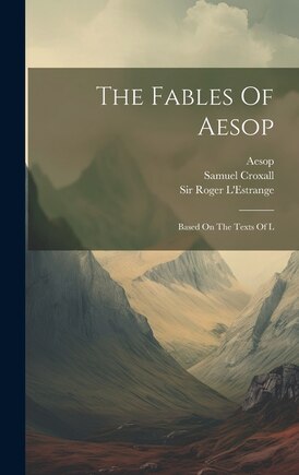 The Fables Of Aesop: Based On The Texts Of L