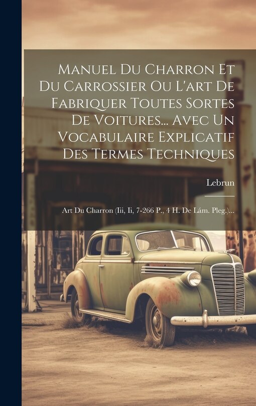 Couverture_Manuel Du Charron Et Du Carrossier Ou L'art De Fabriquer Toutes Sortes De Voitures... Avec Un Vocabulaire Explicatif Des Termes Techniques