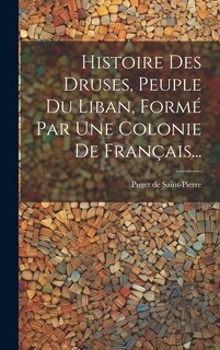 Front cover_Histoire Des Druses, Peuple Du Liban, Formé Par Une Colonie De Français...