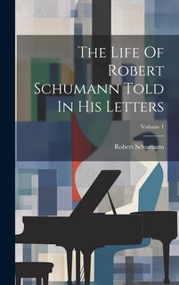 Front cover_The Life Of Robert Schumann Told In His Letters; Volume 1