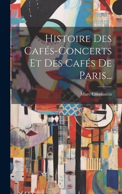 Front cover_Histoire Des Cafés-concerts Et Des Cafés De Paris...