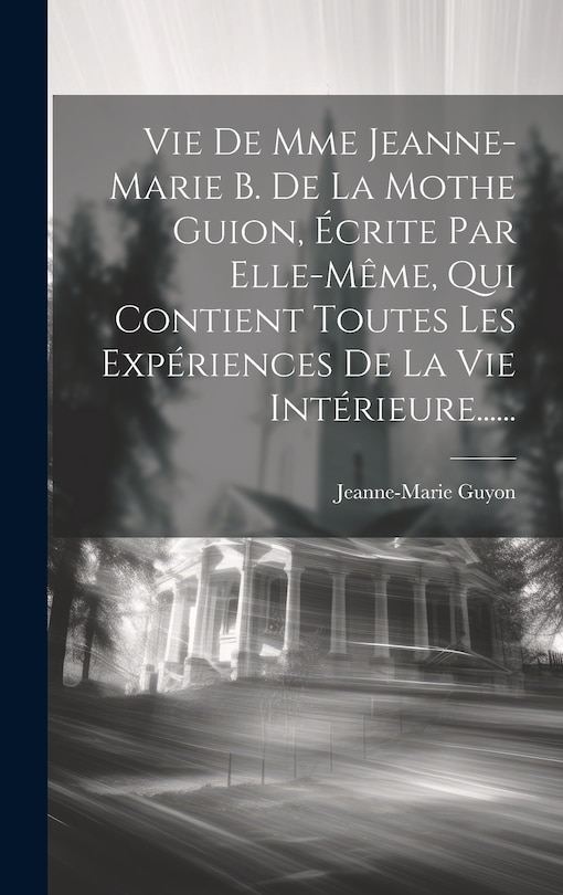 Couverture_Vie De Mme Jeanne-marie B. De La Mothe Guion, Écrite Par Elle-même, Qui Contient Toutes Les Expériences De La Vie Intérieure......