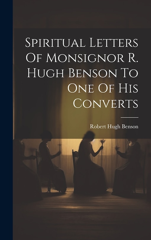 Front cover_Spiritual Letters Of Monsignor R. Hugh Benson To One Of His Converts