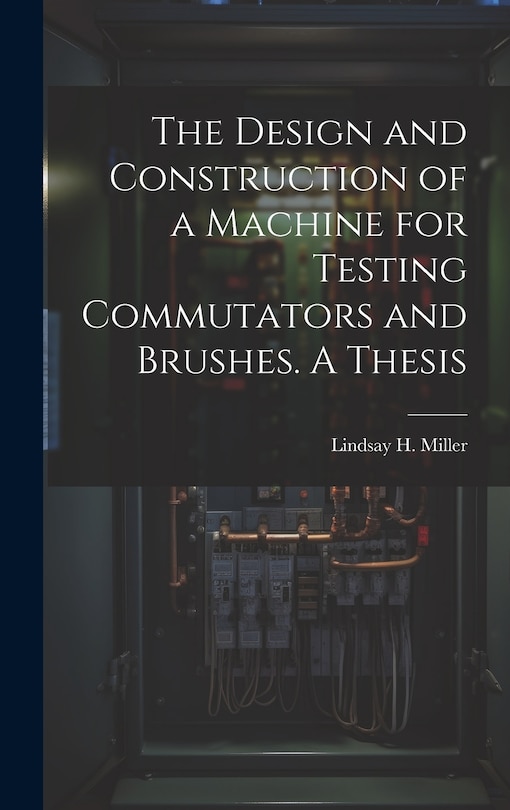 Front cover_The Design and Construction of a Machine for Testing Commutators and Brushes. A Thesis