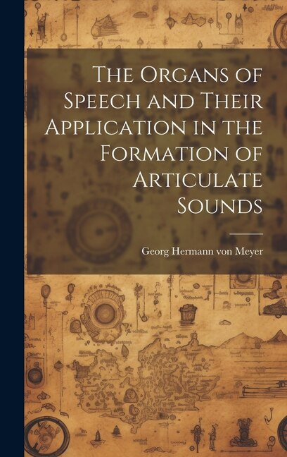 Front cover_The Organs of Speech and Their Application in the Formation of Articulate Sounds