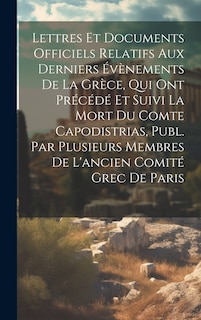 Couverture_Lettres Et Documents Officiels Relatifs Aux Derniers Évènements De La Grèce, Qui Ont Précédé Et Suivi La Mort Du Comte Capodistrias, Publ. Par Plusieurs Membres De L'ancien Comité Grec De Paris