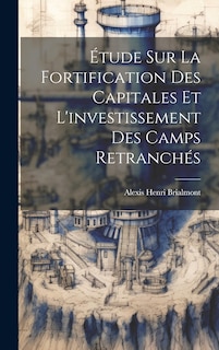 Front cover_Étude Sur La Fortification Des Capitales Et L'investissement Des Camps Retranchés