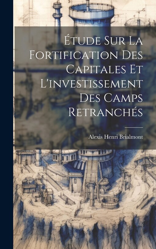 Front cover_Étude Sur La Fortification Des Capitales Et L'investissement Des Camps Retranchés
