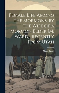 Front cover_Female Life Among the Mormons, by the Wife of a Mormon Elder [M. Ward], Recently From Utah