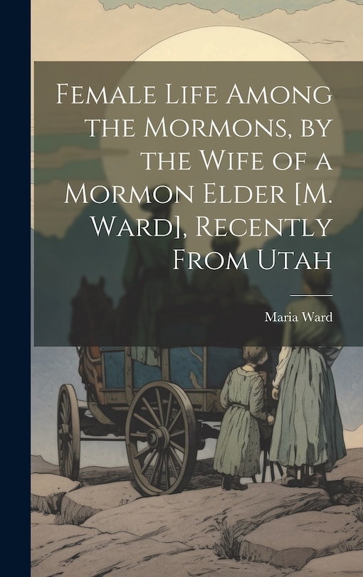 Front cover_Female Life Among the Mormons, by the Wife of a Mormon Elder [M. Ward], Recently From Utah