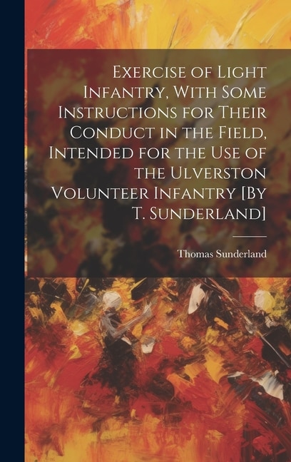 Front cover_Exercise of Light Infantry, With Some Instructions for Their Conduct in the Field, Intended for the Use of the Ulverston Volunteer Infantry [By T. Sunderland]