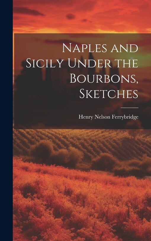 Front cover_Naples and Sicily Under the Bourbons, Sketches