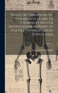 Couverture_Traite Des Variations Du Systeme Musculaire De L'homme Et De Leur Signification Au Point De Vue De L'anthropologie, Zoologique; Volume 1