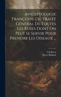 Couverture_Aviceptologie Françoise, Ou Traité Général De Toutes Les Ruses Dont On Peut Se Servir Pour Prendre Les Oiseaux ...