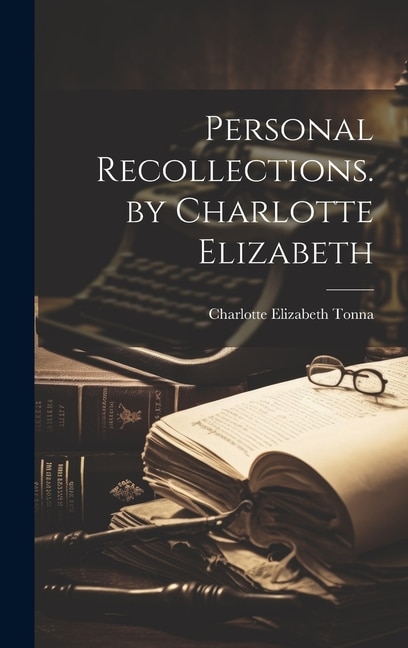 Personal Recollections. by Charlotte Elizabeth