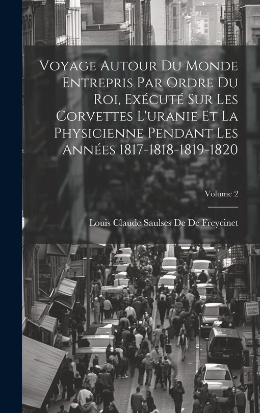 Front cover_Voyage Autour Du Monde Entrepris Par Ordre Du Roi, Exécuté Sur Les Corvettes L'uranie Et La Physicienne Pendant Les Années 1817-1818-1819-1820; Volume 2