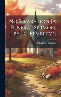 No Separation [A Funeral Sermon, by J.C. Pembrey?]