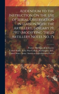 Front cover_Addendum to the Instruction On the Use of Serial Observation in Liaison With the Artillery, January 19, 1917 (Modifying Field Artillery Notes No. 1)