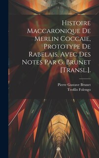 Couverture_Histoire Maccaronique De Merlin Coccaie, Prototype De Rabelais, Avec Des Notes Par G. Brunet [Transl.].