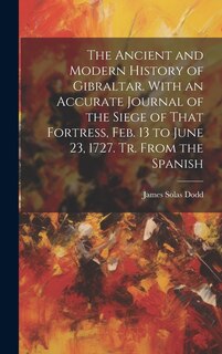 Front cover_The Ancient and Modern History of Gibraltar. With an Accurate Journal of the Siege of That Fortress, Feb. 13 to June 23, 1727. Tr. From the Spanish