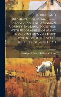Couverture_Pictorial and Biographical Memoirs of Indianapolis and Marion County, Indiana, Together With Biographies of Many Prominent men of Other Portions of the State, Both Living and Dead