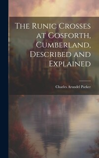 Front cover_The Runic Crosses at Gosforth, Cumberland, Described and Explained