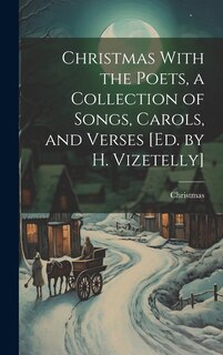 Couverture_Christmas With the Poets, a Collection of Songs, Carols, and Verses [Ed. by H. Vizetelly]