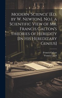 Front cover_Modern 'science' [Ed. by W. Newton]. No.1. a Scientific View of Mr. Francis Galton's Theories of Heredity [In His Hereditary Genius]