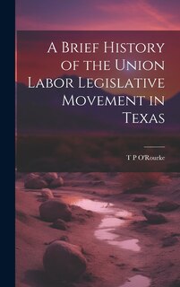 Front cover_A Brief History of the Union Labor Legislative Movement in Texas