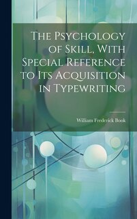 Front cover_The Psychology of Skill, With Special Reference to Its Acquisition in Typewriting