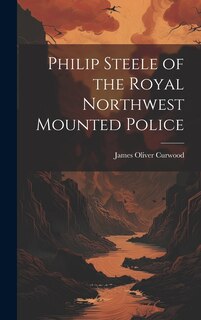Front cover_Philip Steele of the Royal Northwest Mounted Police