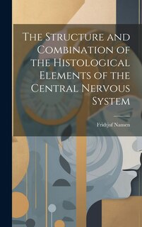 Front cover_The Structure and Combination of the Histological Elements of the Central Nervous System