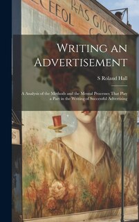 Couverture_Writing an Advertisement; a Analysis of the Methods and the Mental Processes That Play a Part in the Writing of Successful Advertising