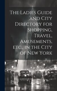Couverture_The Ladies Guide and City Directory for Shopping, Travel, Amusements, etc., in the City of New York