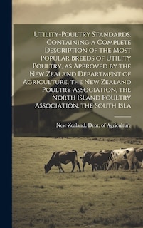 Front cover_Utility-poultry Standards. Containing a Complete Description of the Most Popular Breeds of Utility Poultry, as Approved by the New Zealand Department of Agriculture, the New Zealand Poultry Association, the North Island Poultry Association, the South Isla